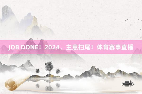 JOB DONE！2024，主意扫尾！体育赛事直播
