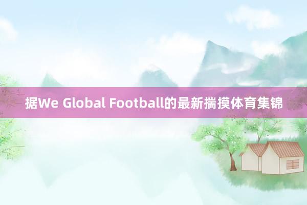 据We Global Football的最新揣摸体育集锦