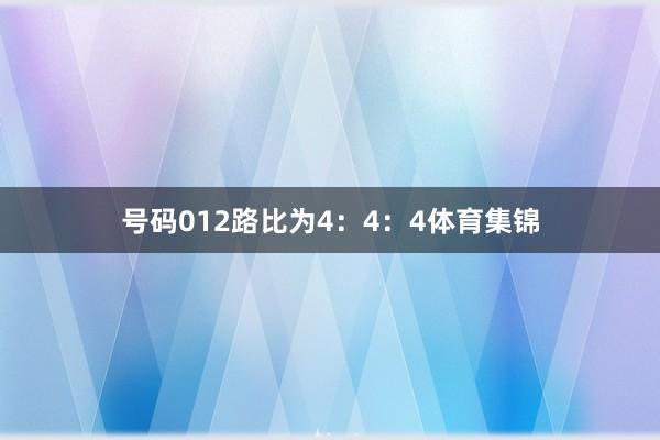 号码012路比为4：4：4体育集锦