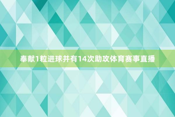 奉献1粒进球并有14次助攻体育赛事直播