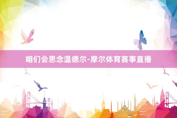 咱们会思念温德尔-摩尔体育赛事直播