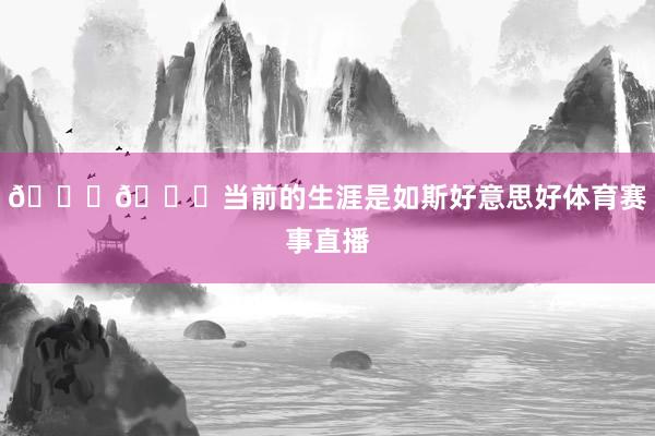 💛💙当前的生涯是如斯好意思好体育赛事直播