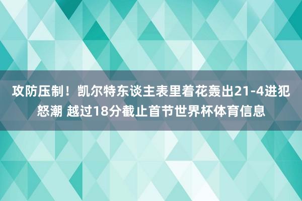 攻防压制！凯尔特东谈主表里着花轰出21-4进犯怒潮 越过18分截止首节世界杯体育信息