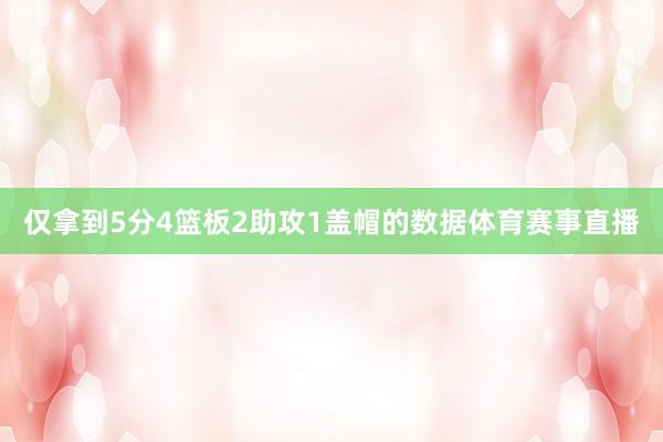 仅拿到5分4篮板2助攻1盖帽的数据体育赛事直播
