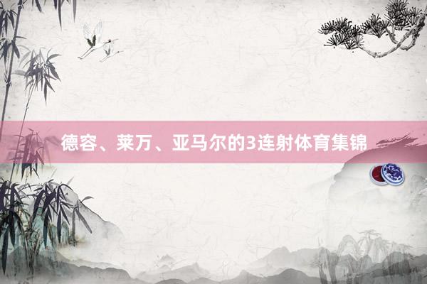 德容、莱万、亚马尔的3连射体育集锦