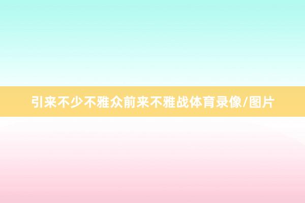 引来不少不雅众前来不雅战体育录像/图片