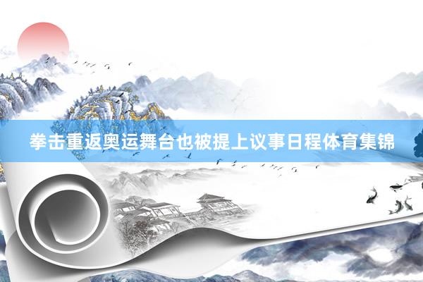 拳击重返奥运舞台也被提上议事日程体育集锦