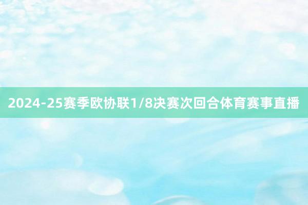 2024-25赛季欧协联1/8决赛次回合体育赛事直播
