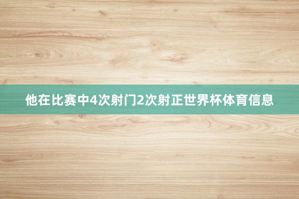 他在比赛中4次射门2次射正世界杯体育信息
