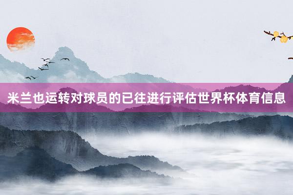 米兰也运转对球员的已往进行评估世界杯体育信息