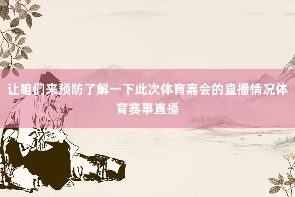 让咱们来预防了解一下此次体育嘉会的直播情况体育赛事直播