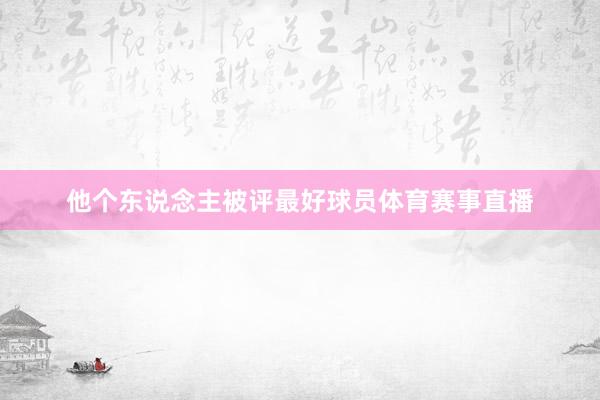 他个东说念主被评最好球员体育赛事直播