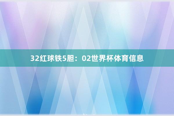 32　　红球铁5胆：02世界杯体育信息