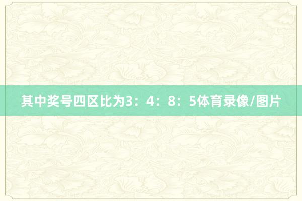 其中奖号四区比为3:4:8:5体育录像/图片