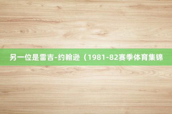 另一位是雷吉-约翰逊（1981-82赛季体育集锦