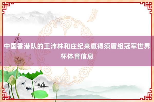 中国香港队的王沛林和庄纪来赢得须眉组冠军世界杯体育信息