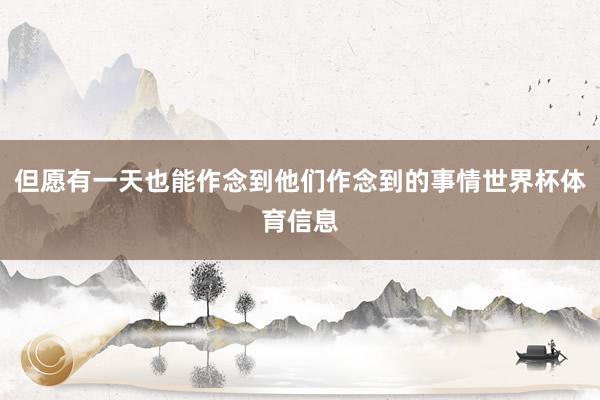 但愿有一天也能作念到他们作念到的事情世界杯体育信息