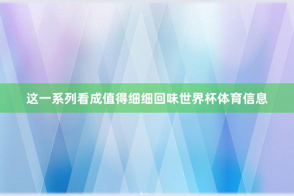 这一系列看成值得细细回味世界杯体育信息