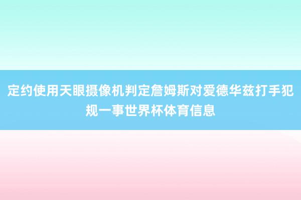 定约使用天眼摄像机判定詹姆斯对爱德华兹打手犯规一事世界杯体育信息