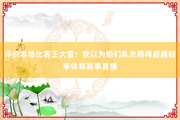 评价本场比赛王大雷：我以为咱们队友踢得超越轻率体育赛事直播