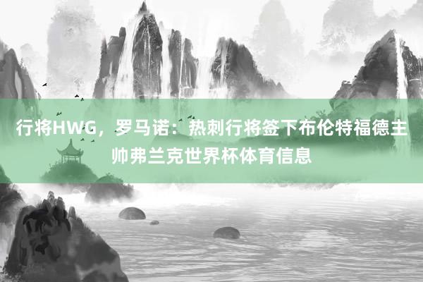 行将HWG，罗马诺：热刺行将签下布伦特福德主帅弗兰克世界杯体育信息