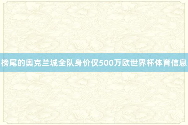 榜尾的奥克兰城全队身价仅500万欧世界杯体育信息