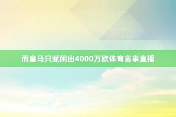 而皇马只赋闲出4000万欧体育赛事直播