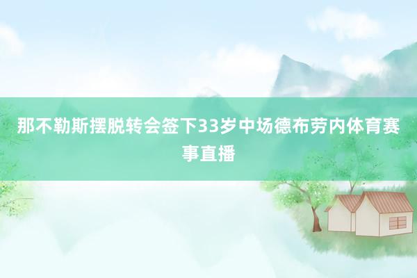 那不勒斯摆脱转会签下33岁中场德布劳内体育赛事直播