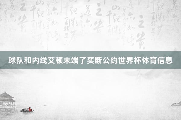 球队和内线艾顿末端了买断公约世界杯体育信息