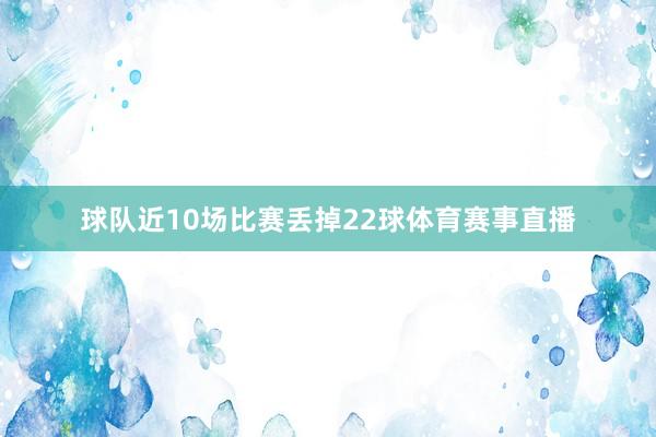 球队近10场比赛丢掉22球体育赛事直播