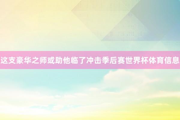 这支豪华之师或助他临了冲击季后赛世界杯体育信息