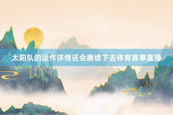 太阳队的运作详情还会赓续下去体育赛事直播