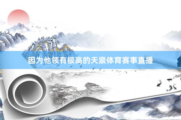 因为他领有极高的天禀体育赛事直播