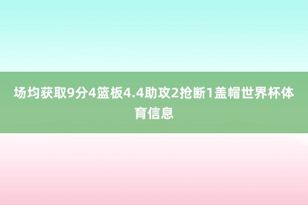 场均获取9分4篮板4.4助攻2抢断1盖帽世界杯体育信息