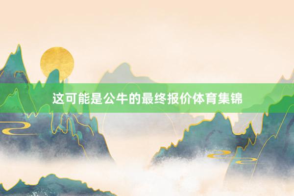 这可能是公牛的最终报价体育集锦