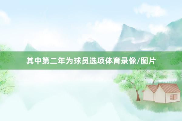 其中第二年为球员选项体育录像/图片