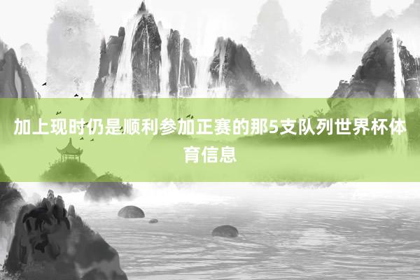 加上现时仍是顺利参加正赛的那5支队列世界杯体育信息