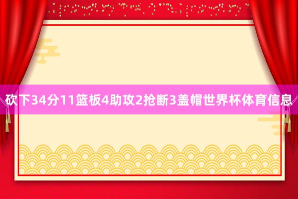 砍下34分11篮板4助攻2抢断3盖帽世界杯体育信息