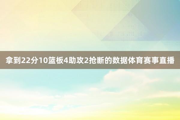 拿到22分10篮板4助攻2抢断的数据体育赛事直播
