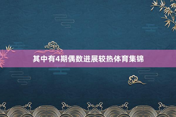 其中有4期偶数进展较热体育集锦