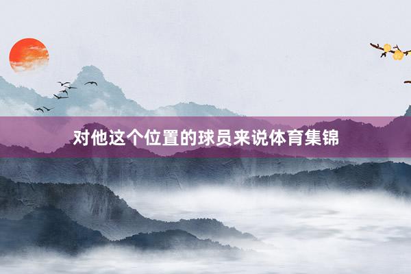 对他这个位置的球员来说体育集锦