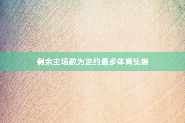 剩余主场数为定约最多体育集锦