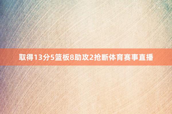 取得13分5篮板8助攻2抢断体育赛事直播