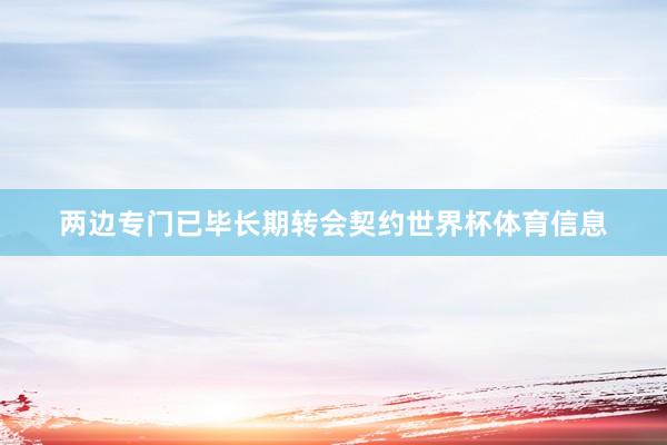 两边专门已毕长期转会契约世界杯体育信息