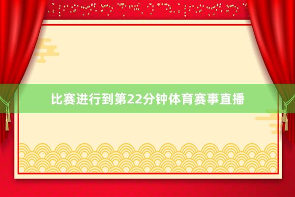 比赛进行到第22分钟体育赛事直播
