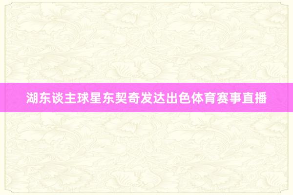 湖东谈主球星东契奇发达出色体育赛事直播