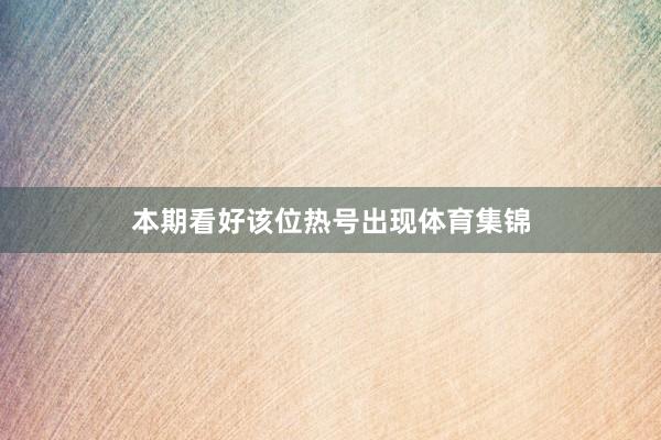 本期看好该位热号出现体育集锦