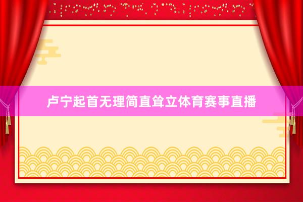 卢宁起首无理简直耸立体育赛事直播