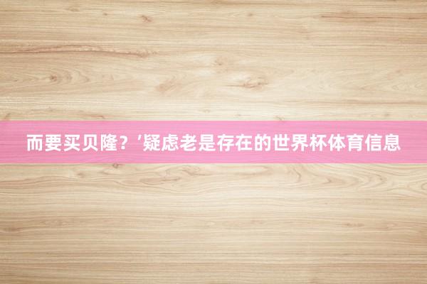 而要买贝隆？’疑虑老是存在的世界杯体育信息