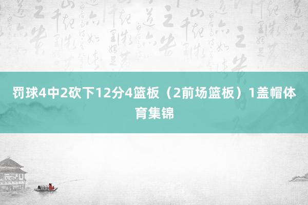 罚球4中2砍下12分4篮板（2前场篮板）1盖帽体育集锦